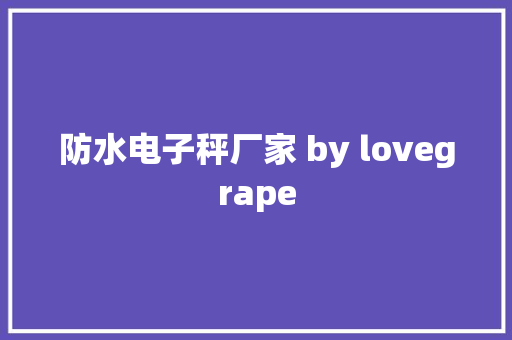 防水电子秤厂家 by lovegrape 防水电子秤厂家 by lovegrape 智能家居