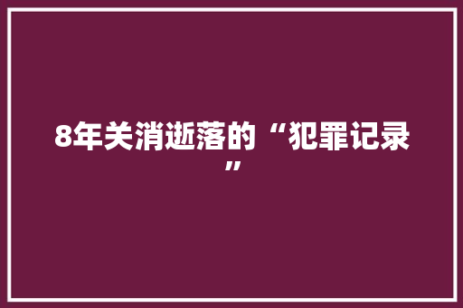 8年关消逝落的“犯罪记录”