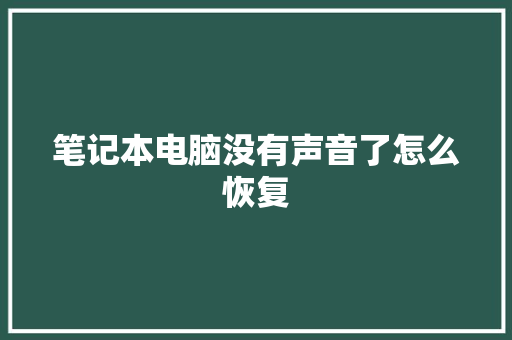 笔记本电脑没有声音了怎么恢复 笔记本电脑没有声音了怎么恢复 智能家居