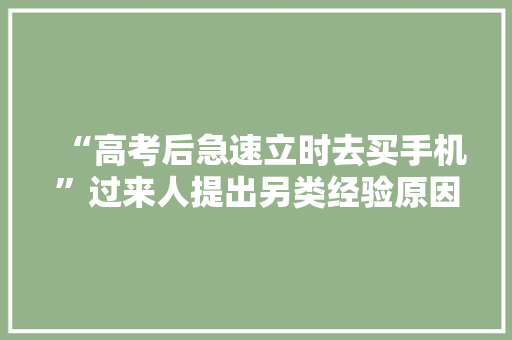 “高考后急速立时去买手机”过来人提出另类经验原因太真实