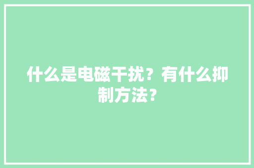 什么是电磁干扰？有什么抑制方法？