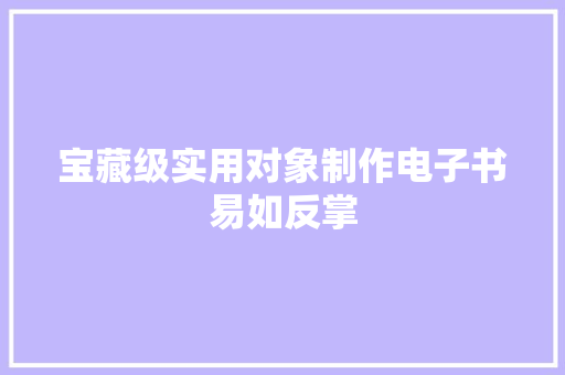 宝藏级实用对象制作电子书易如反掌