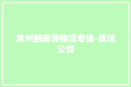 常州到闽清物流专线-货运公司 常州到闽清物流专线-货运公司 人工智能
