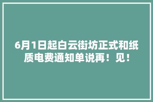 6月1日起白云街坊正式和纸质电费通知单说再！见！