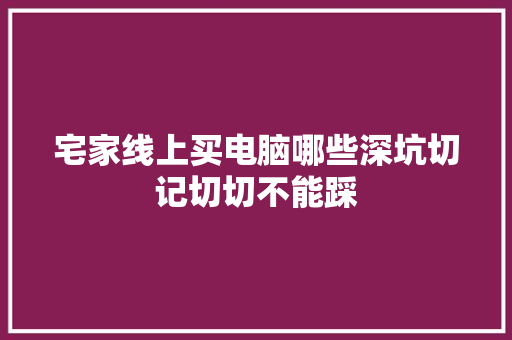 宅家线上买电脑哪些深坑切记切切不能踩
