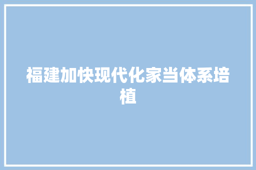 福建加快现代化家当体系培植