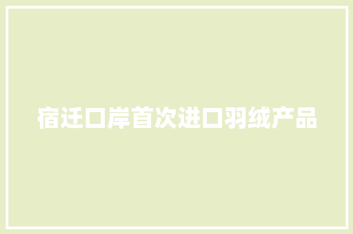 宿迁口岸首次进口羽绒产品