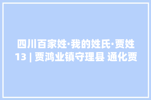 四川百家姓·我的姓氏·贾姓13 | 贾鸿业镇守理县 通化贾氏成望族