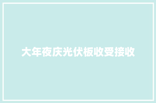 大年夜庆光伏板收受接收 大年夜庆光伏板收受接收 人工智能