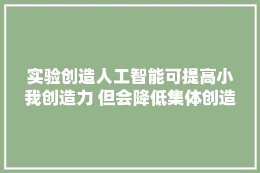 实验创造人工智能可提高小我创造力 但会降低集体创造力