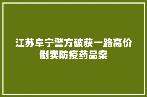 江苏阜宁警方破获一路高价倒卖防疫药品案 江苏阜宁警方破获一路高价倒卖防疫药品案 智能家居