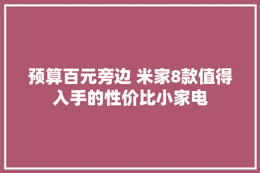 预算百元旁边 米家8款值得入手的性价比小家电