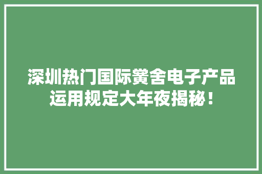 深圳热门国际黉舍电子产品运用规定大年夜揭秘！