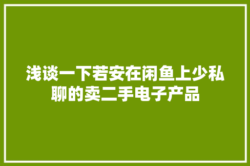 浅谈一下若安在闲鱼上少私聊的卖二手电子产品