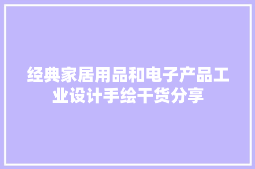 经典家居用品和电子产品工业设计手绘干货分享
