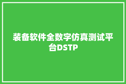 装备软件全数字仿真测试平台DSTP