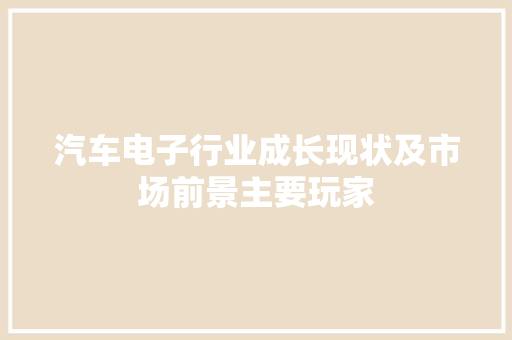 汽车电子行业成长现状及市场前景主要玩家