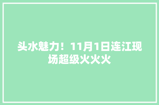 头水魅力！11月1日连江现场超级火火火