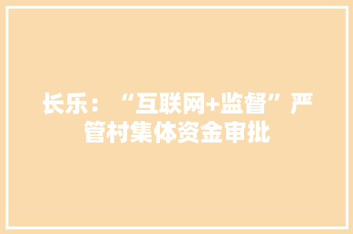 长乐：“互联网+监督”严管村集体资金审批 长乐：“互联网+监督”严管村集体资金审批 人工智能