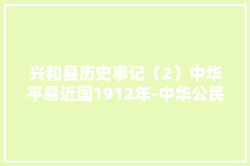 兴和县历史事记（2）中华平易近国1912年-中华公民共和国1949年10月 兴和县历史事记（2）中华平易近国1912年-中华公民共和国1949年10月 智能科技