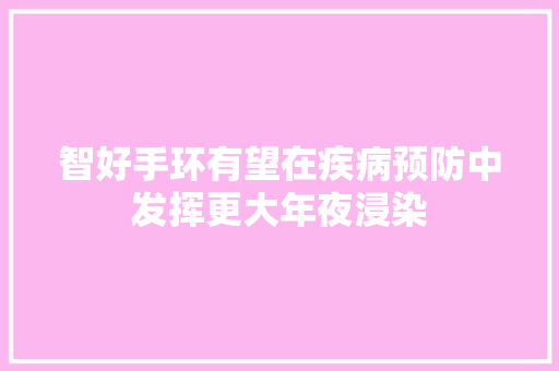 智好手环有望在疾病预防中发挥更大年夜浸染