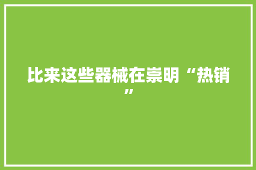 比来这些器械在崇明“热销”