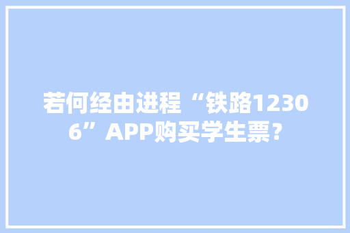 若何经由进程“铁路12306”APP购买学生票？