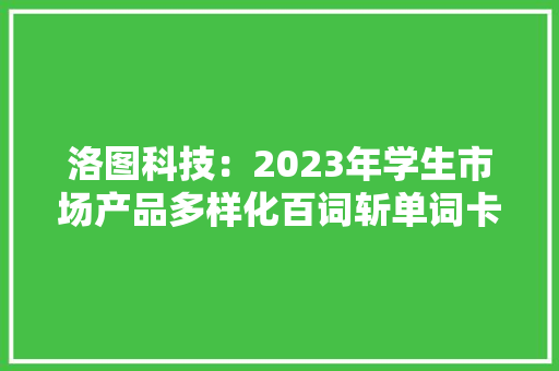 洛图科技：2023年学生市场产品多样化百词斩单词卡居出货榜首