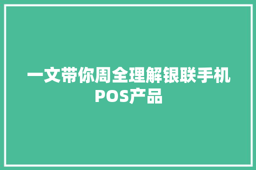 一文带你周全理解银联手机POS产品