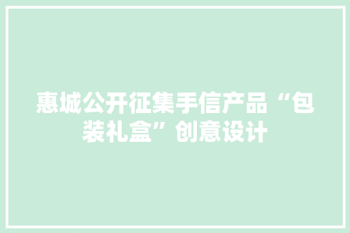 惠城公开征集手信产品“包装礼盒”创意设计 惠城公开征集手信产品“包装礼盒”创意设计 智能家居