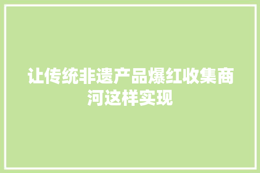 让传统非遗产品爆红收集商河这样实现
