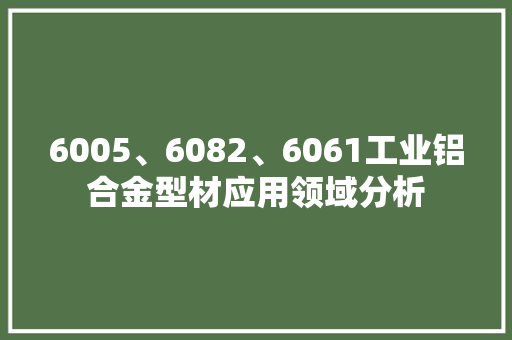 6005、6082、6061工业铝合金型材应用领域分析