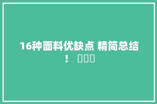 16种面料优缺点 精简总结！ ​​​ 16种面料优缺点 精简总结！ ​​​ 互联通信