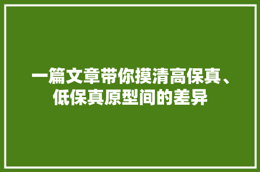 一篇文章带你摸清高保真、低保真原型间的差异