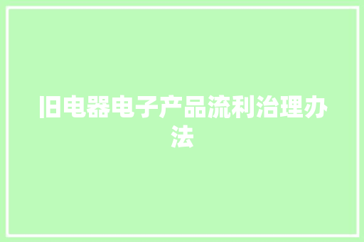 旧电器电子产品流利治理办法 旧电器电子产品流利治理办法 互联通信