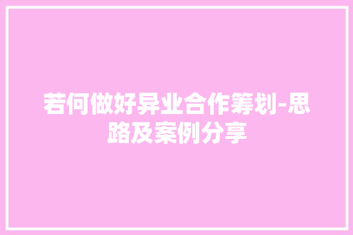 若何做好异业合作筹划-思路及案例分享 若何做好异业合作筹划-思路及案例分享 智能科技