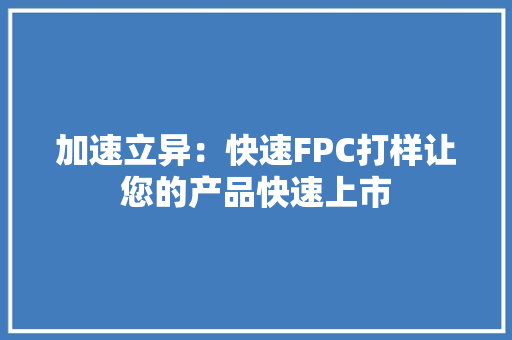 加速立异：快速FPC打样让您的产品快速上市