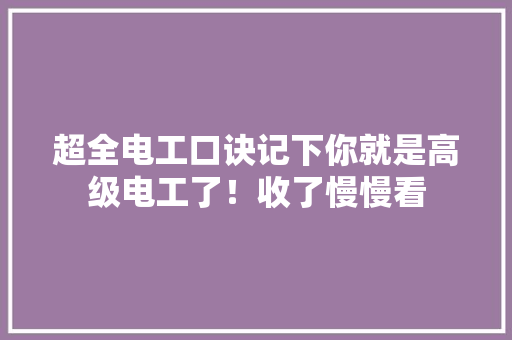 超全电工口诀记下你就是高级电工了！收了慢慢看 超全电工口诀记下你就是高级电工了！收了慢慢看 人工智能
