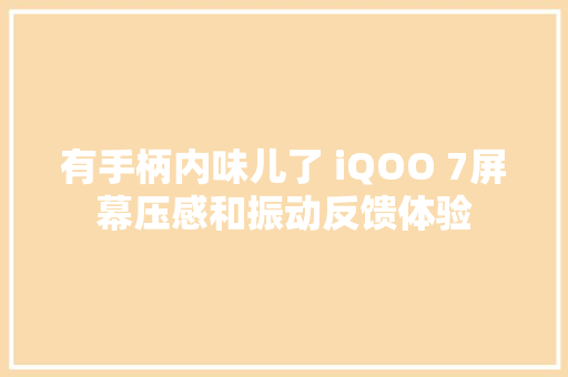 有手柄内味儿了 iQOO 7屏幕压感和振动反馈体验