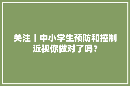 关注｜中小学生预防和控制近视你做对了吗？