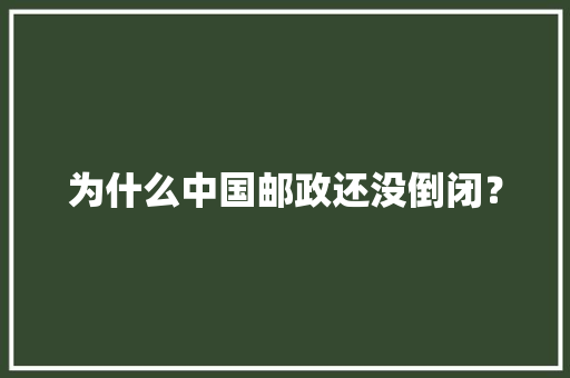 为什么中国邮政还没倒闭？