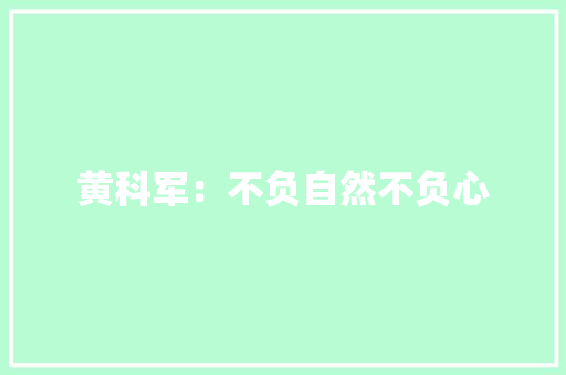 黄科军：不负自然不负心