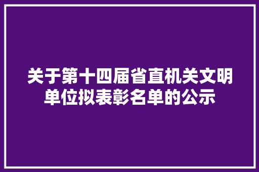 关于第十四届省直机关文明单位拟表彰名单的公示