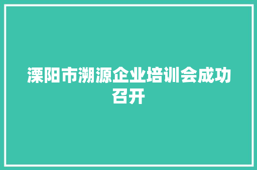 溧阳市溯源企业培训会成功召开
