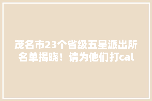 茂名市23个省级五星派出所名单揭晓！请为他们打call！