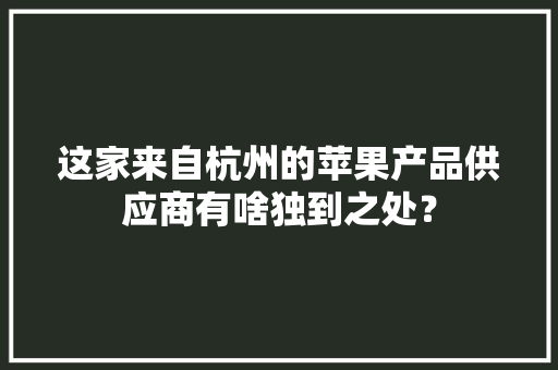 这家来自杭州的苹果产品供应商有啥独到之处？