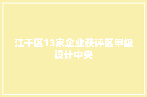 江干区13家企业获评区甲级设计中央