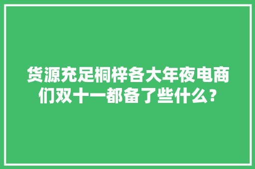 货源充足桐梓各大年夜电商们双十一都备了些什么？