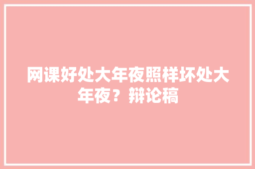 网课好处大年夜照样坏处大年夜？辩论稿