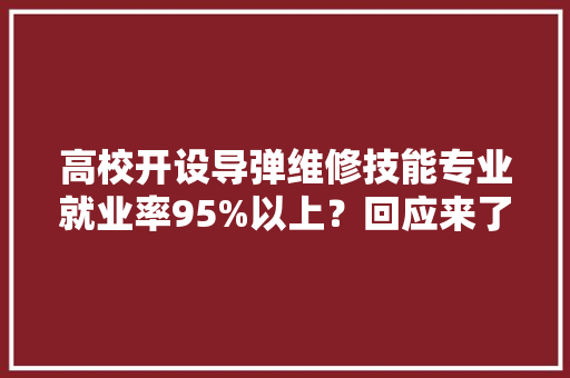 高校开设导弹维修技能专业就业率95%以上？回应来了→